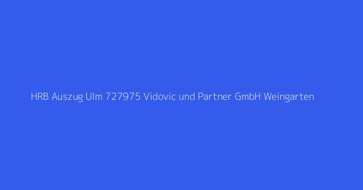 HRB Auszug Ulm 727975 Vidovic und Partner GmbH Weingarten